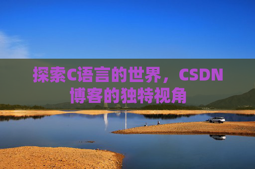 探索C语言的世界，CSDN博客的独特视角